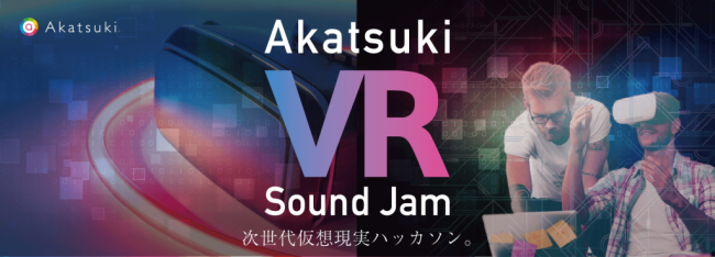 賞金30万円 VRと音楽がテーマのハッカソン「Akatsuki VR Sound Jam」が4月22日(土)から2日間で開催