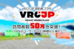 VRChat「VRC-JP 初心者プラザ」訪問者50万人突破！Z世代が1日3時間以上滞在！