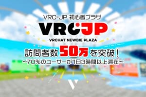 VRChat「VRC-JP 初心者プラザ」訪問者50万人突破！Z世代が1日3時間以上滞在！